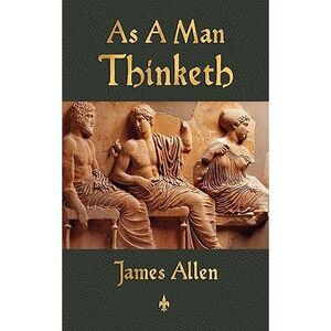As A Man Thinketh -- James Allen